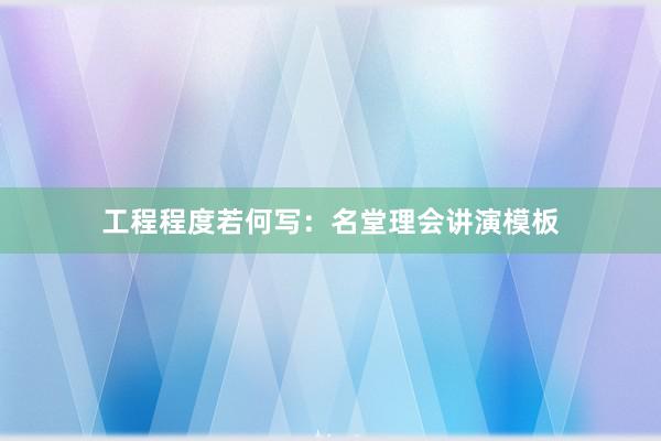 工程程度若何写：名堂理会讲演模板